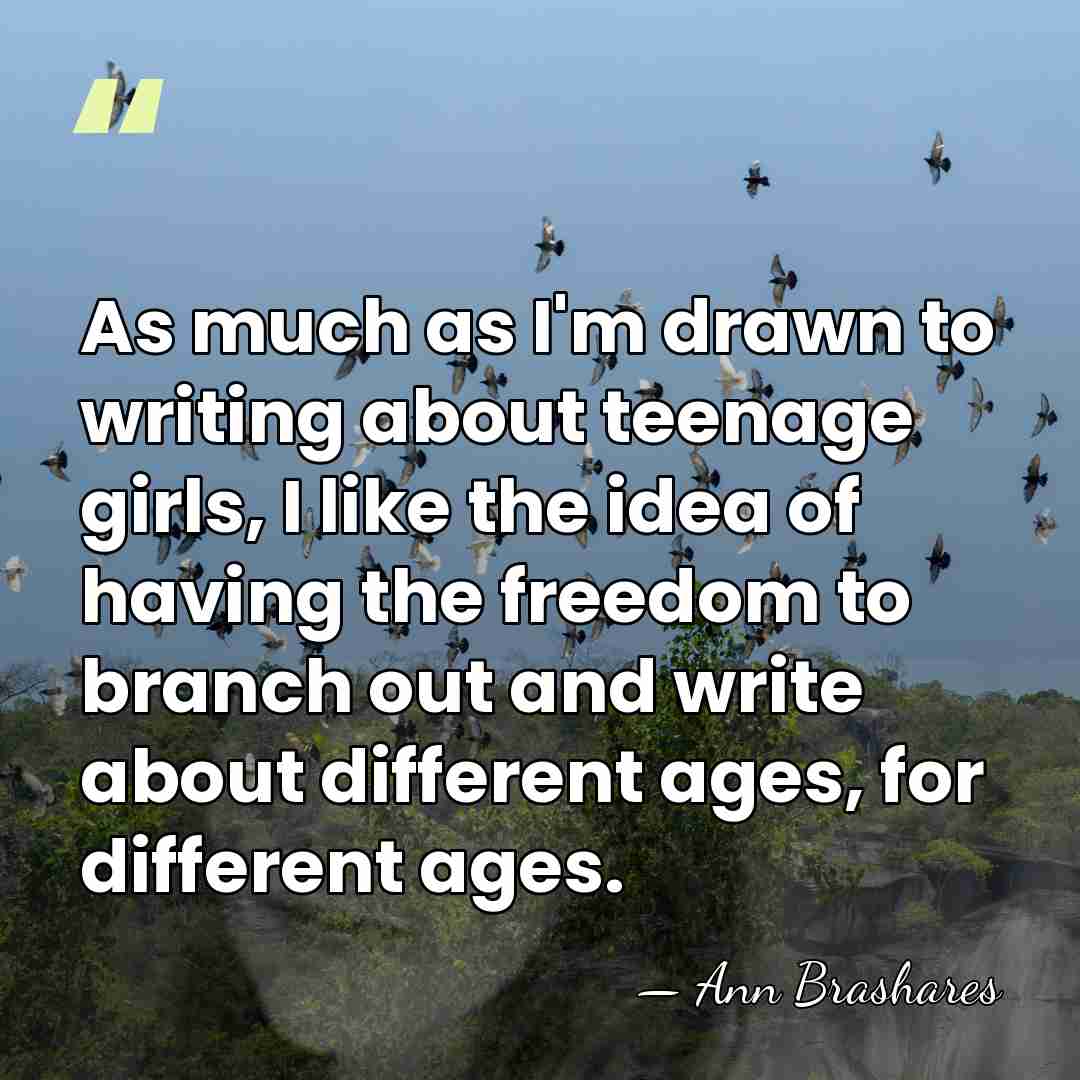 As much as I'm drawn to writing about teenage girls, I like&hellip; - Ann Brashares