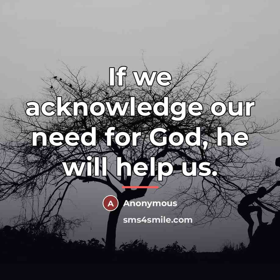 “If we acknowledge our need for God, he will help…” quote by Anonymous