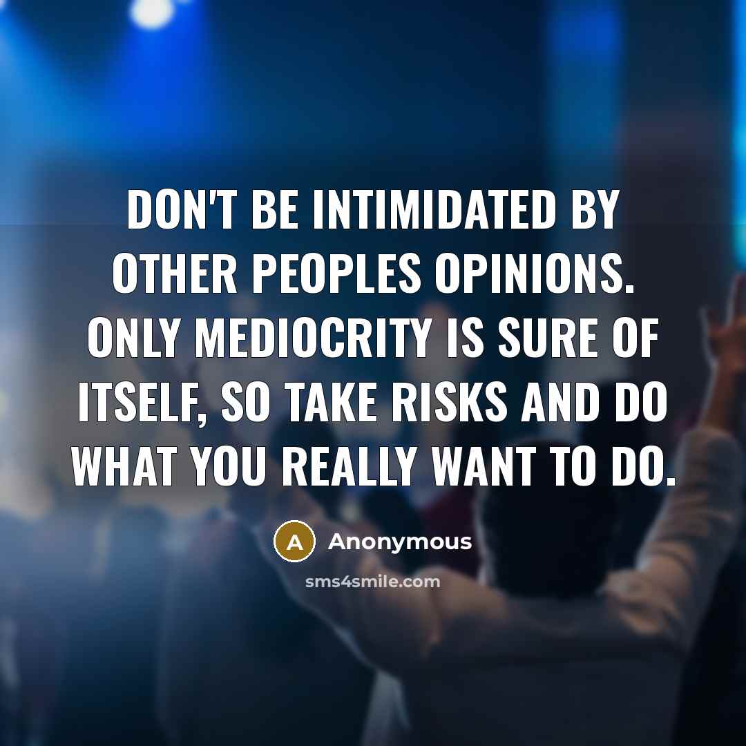 “Don't be intimidated by other peoples opinions. Only mediocrity is…” quote by Anonymous