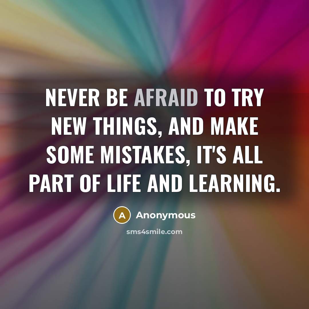 “Never be afraid to try new things, and make some…” quote by Anonymous