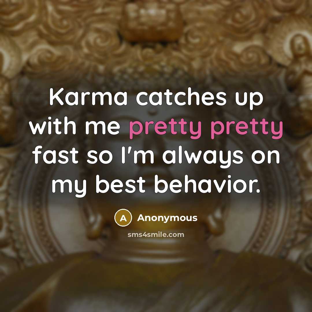 “Karma catches up with me pretty pretty fast so I'm always on my best behavior.” quote by Anonymous
