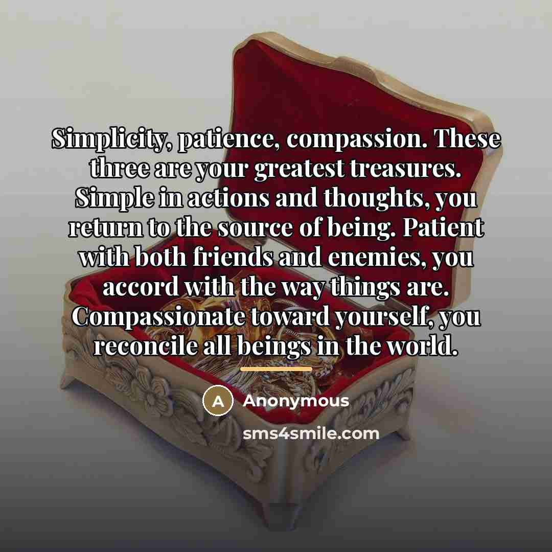 “Simplicity, patience, compassion. These three are your greatest treasures. Simple…” quote by Anonymous