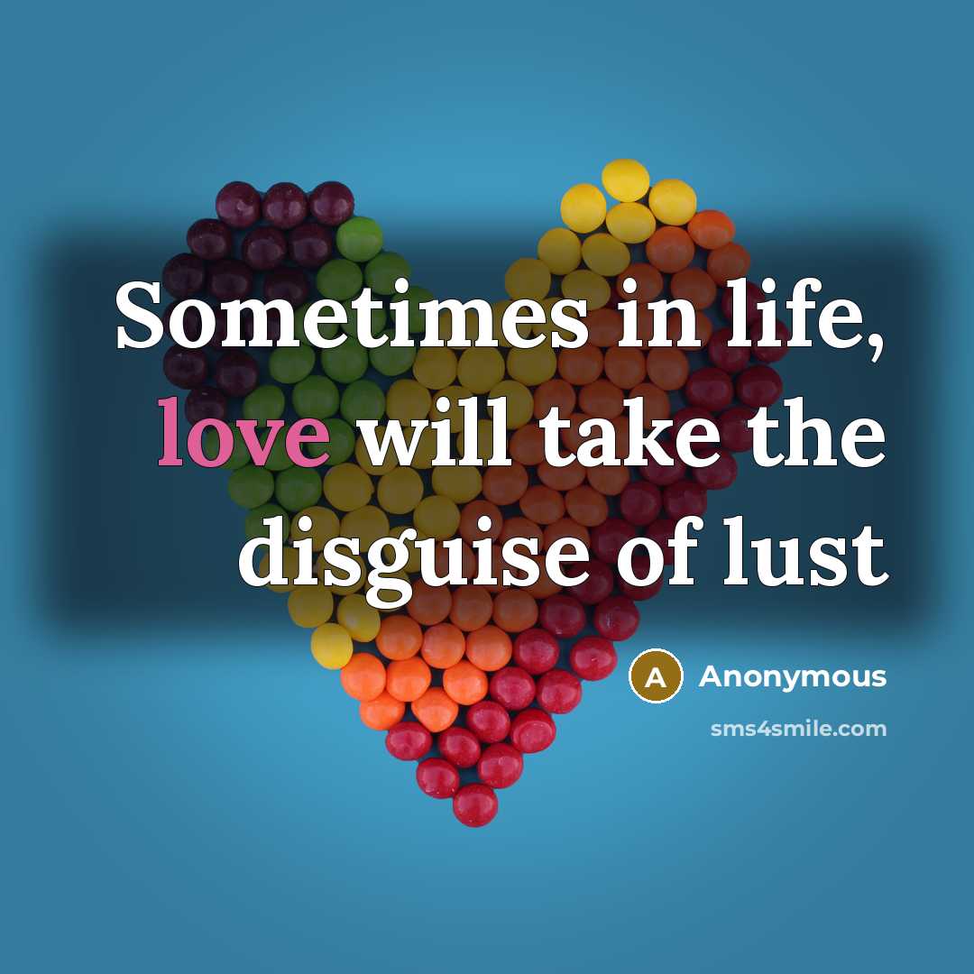 “Sometimes in life, love will take the disguise of lust” quote by Anonymous