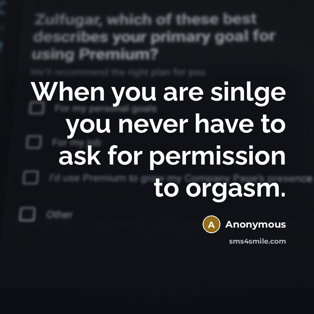“When you are sinlge you never have to ask for…” quote by Anonymous