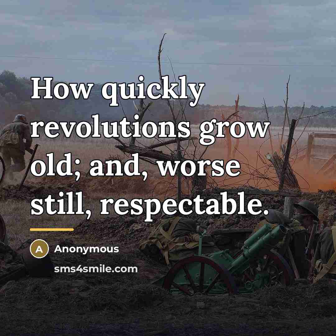“How quickly revolutions grow old; and, worse still, respectable.…” quote by Anonymous