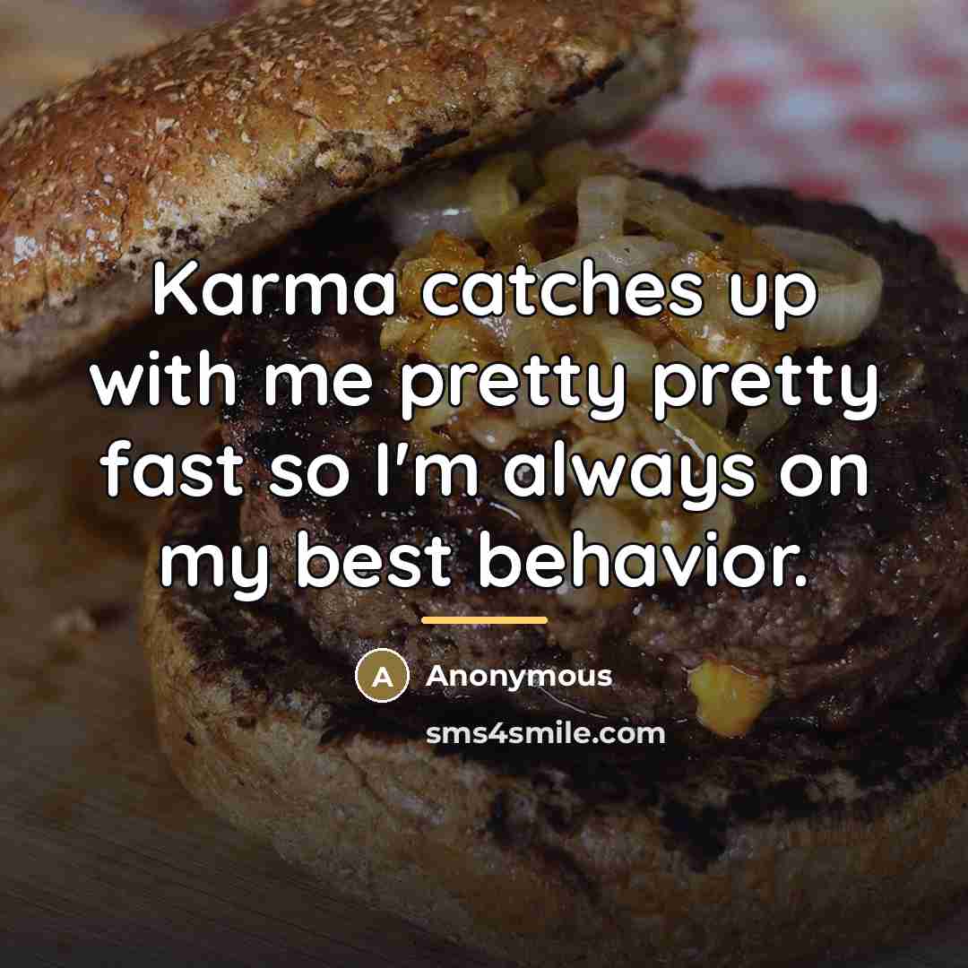 “Karma catches up with me pretty pretty fast so I'm…” quote by Anonymous