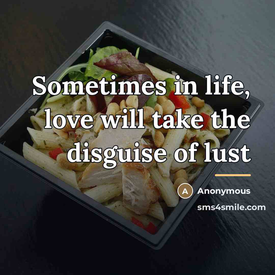 “Sometimes in life, love will take the disguise of lust…” quote by Anonymous