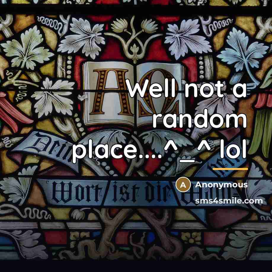 “Well not a random place....^_^ lol…” quote by Anonymous