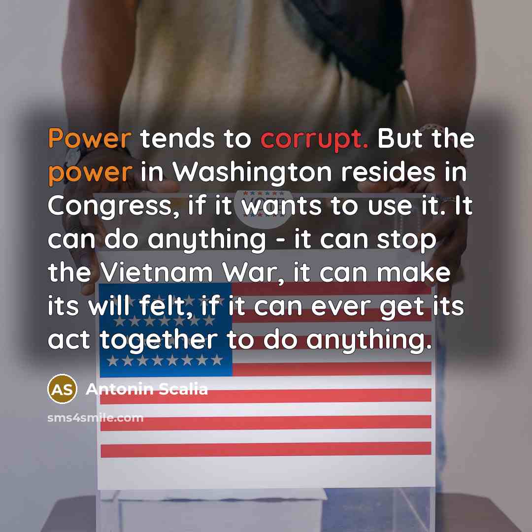 “Power tends to corrupt. But the power in Washington resides…” quote by Antonin Scalia