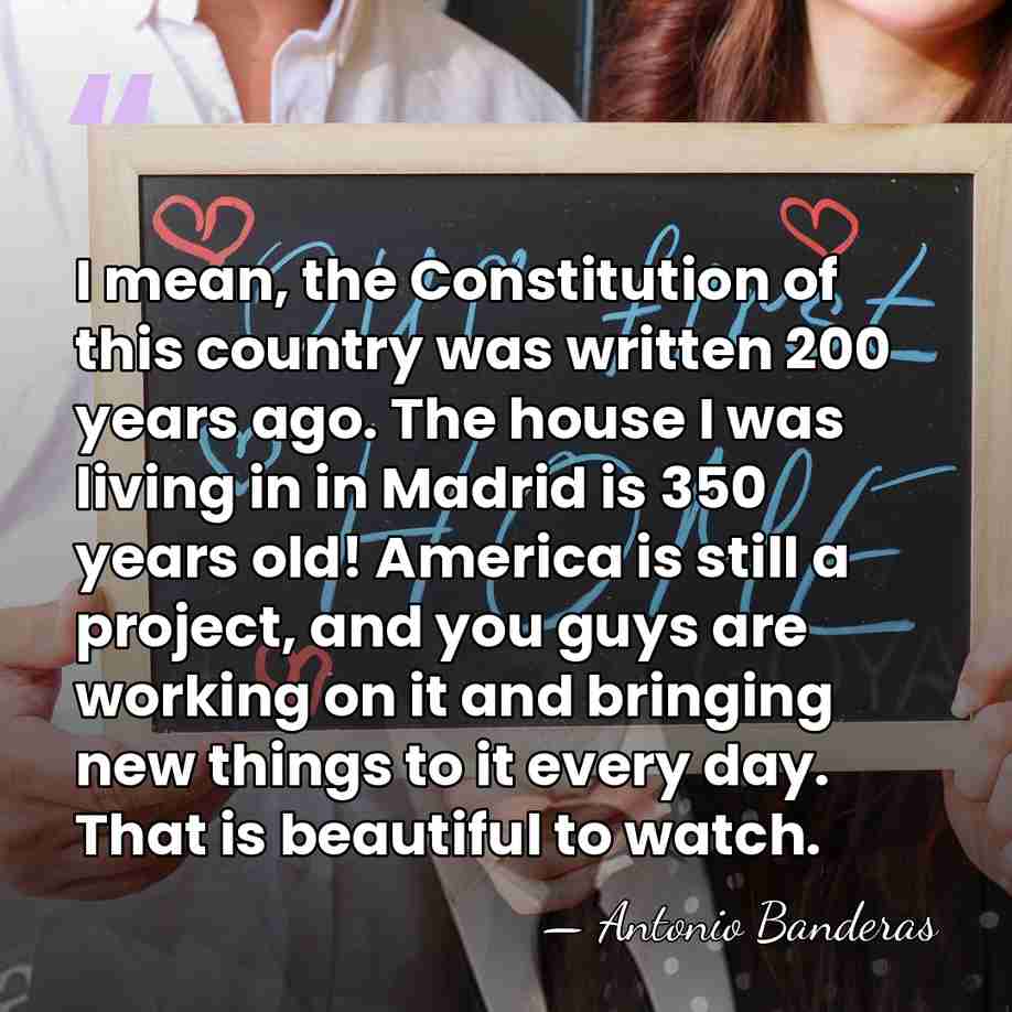 I mean, the Constitution of this country was written 200 years ago.&hellip; - Antonio Banderas