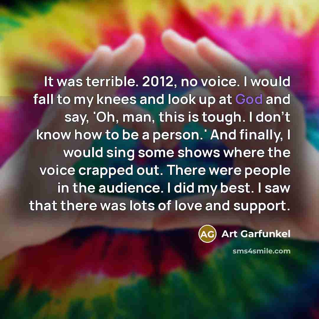“It was terrible. 2012, no voice. I would fall to…” quote by Art Garfunkel