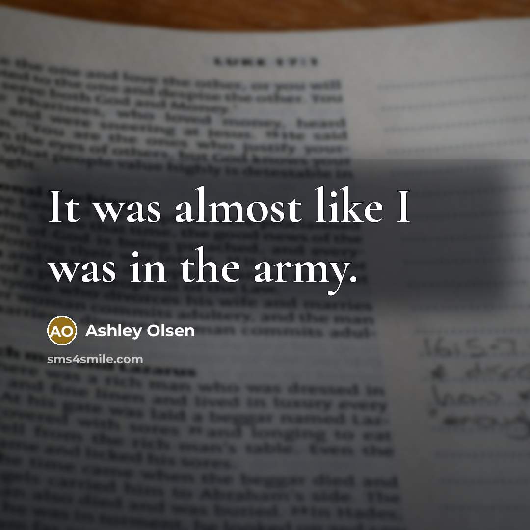 “It was almost like I was in the army.…” quote by Ashley Olsen