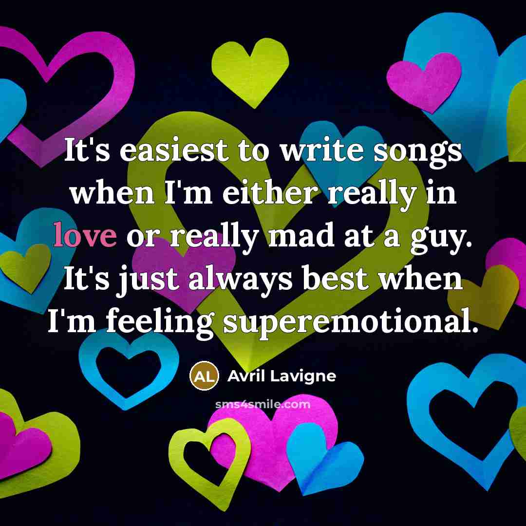 “It's easiest to write songs when I'm either really in…” quote by Avril Lavigne