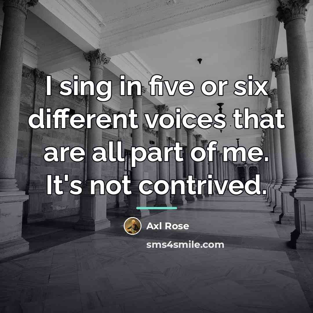 “I sing in five or six different voices that are…” quote by Axl Rose