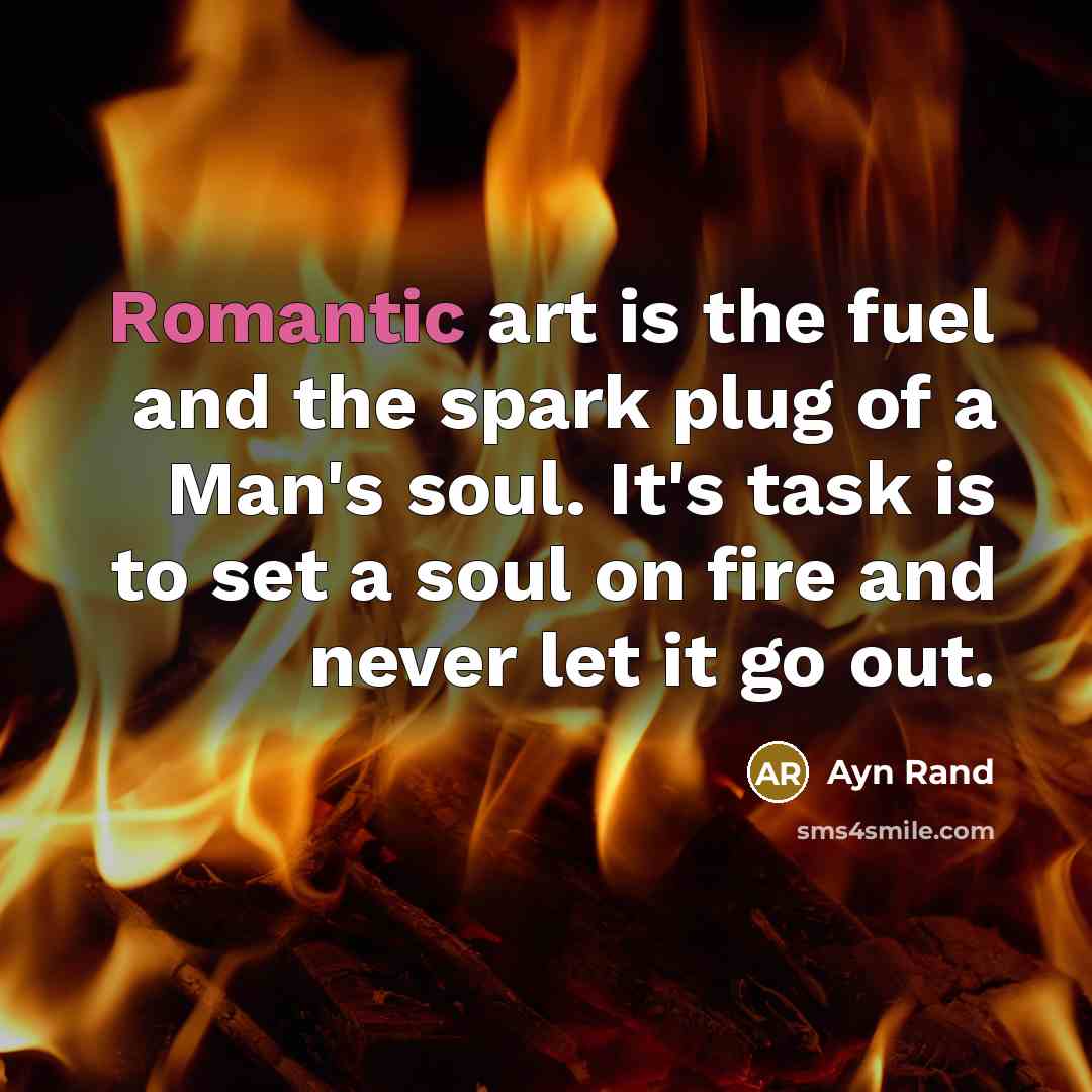 “Romantic art is the fuel and the spark plug of…” quote by Ayn Rand