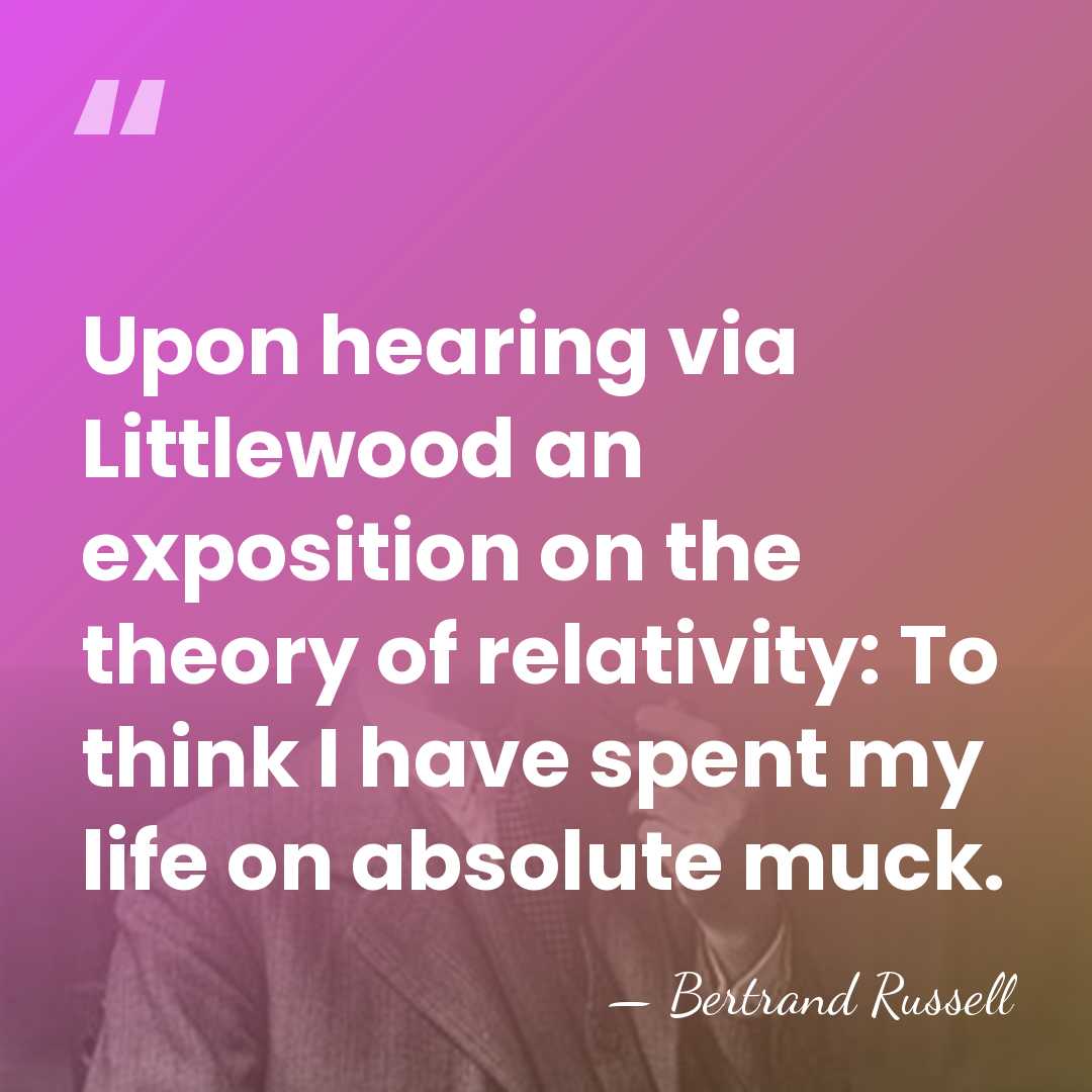 Upon hearing via Littlewood an exposition on the theory of relativity: To&hellip; - Bertrand Russell