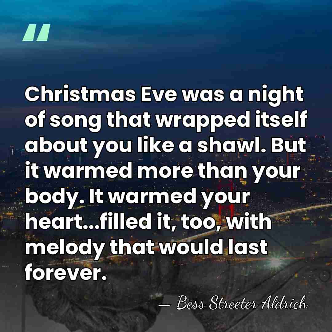 Christmas Eve was a night of song that wrapped itself about you&hellip; - Bess Streeter Aldrich
