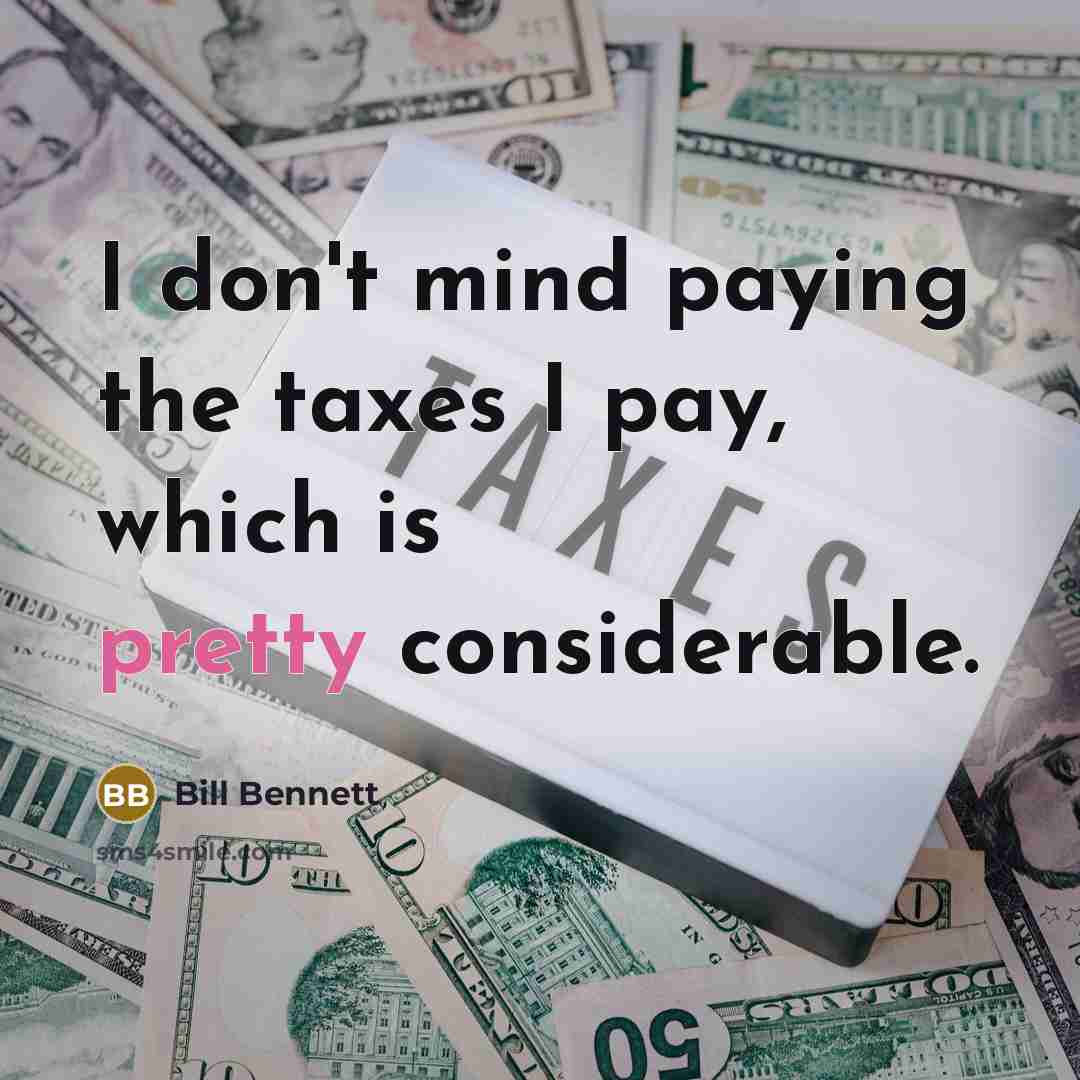 “I don't mind paying the taxes I pay, which is…” quote by Bill Bennett