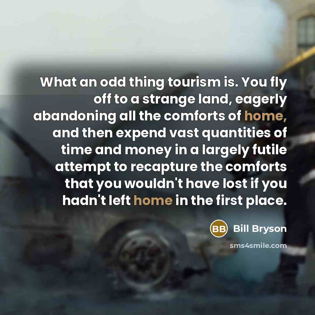 “What an odd thing tourism is. You fly off to…” quote by Bill Bryson