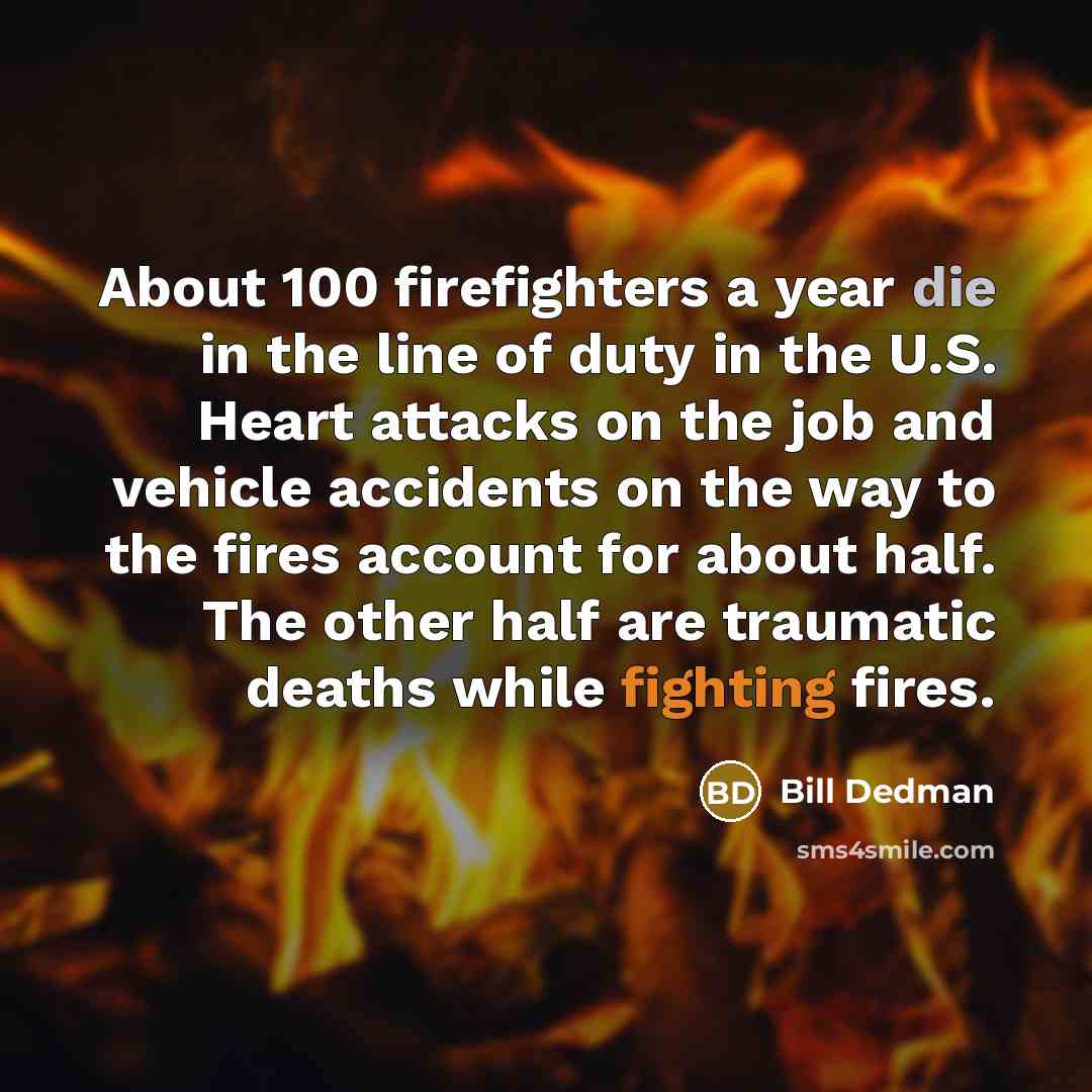 “About 100 firefighters a year die in the line of…” quote by Bill Dedman