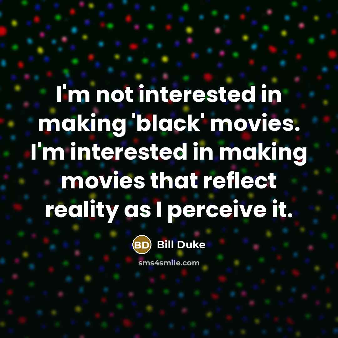“I'm not interested in making 'black' movies. I'm interested in…” quote by Bill Duke