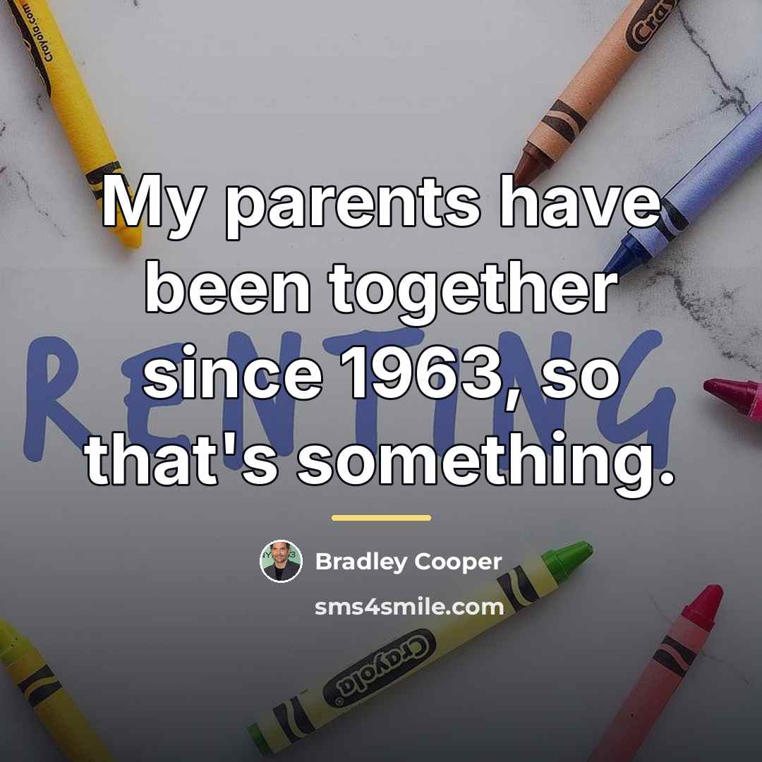 “My parents have been together since 1963, so that's something.…” quote by Bradley Cooper