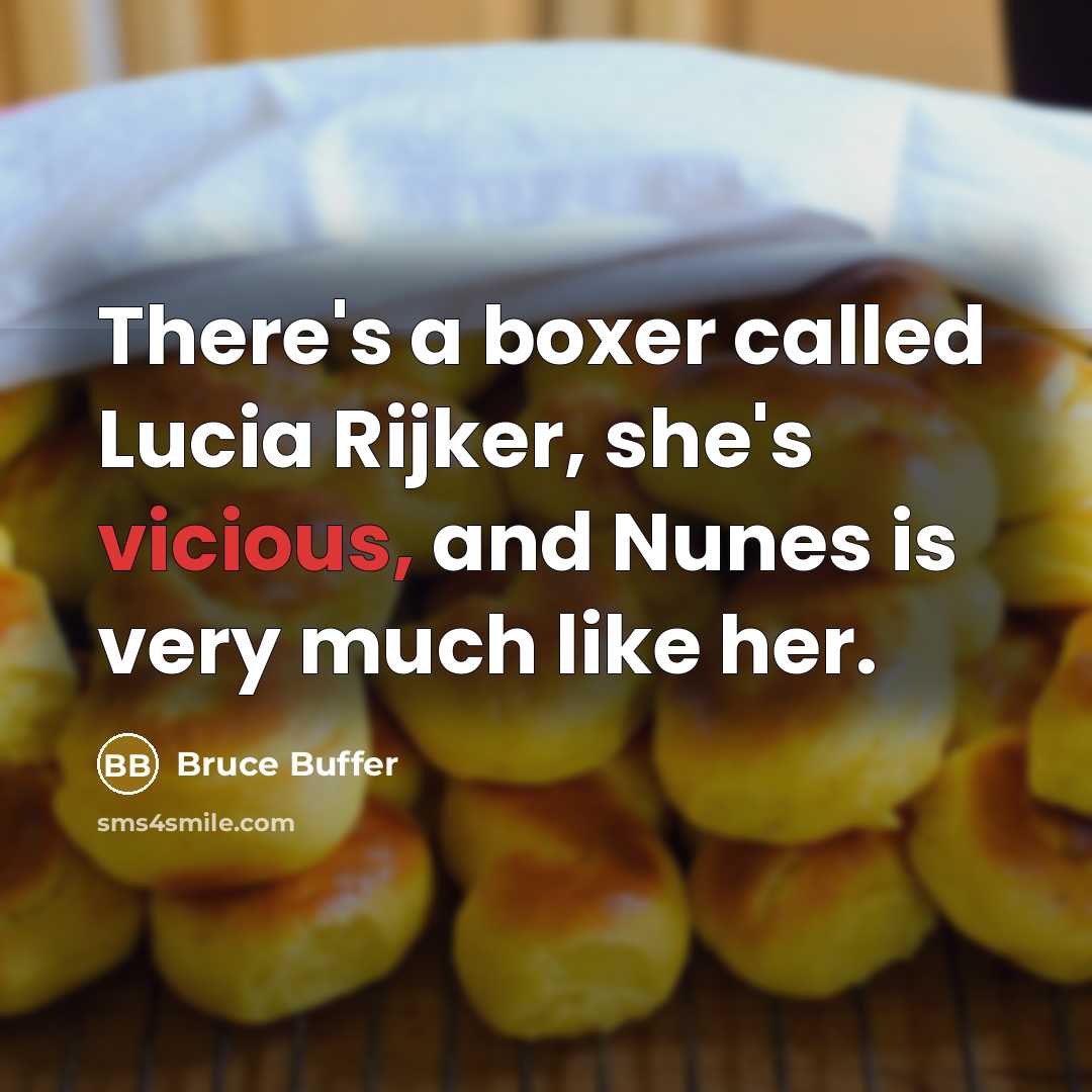 “There's a boxer called Lucia Rijker, she's vicious, and Nunes is very much like her.” quote by Bruce Buffer