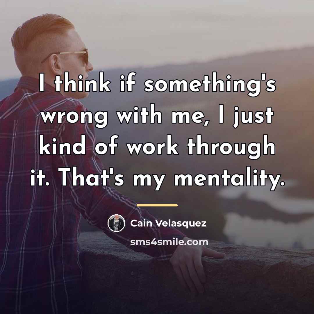 “I think if something's wrong with me, I just kind…” quote by Cain Velasquez