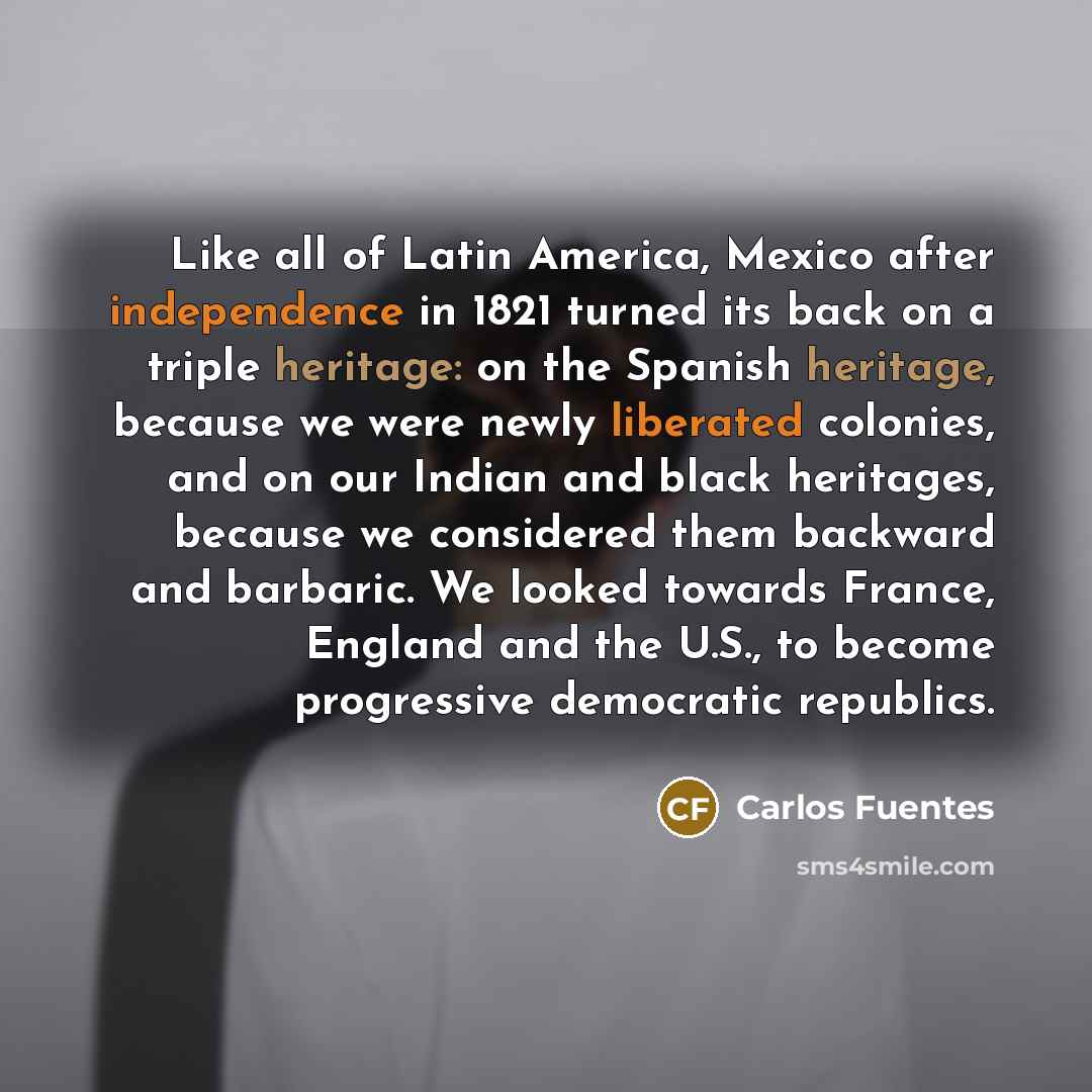 “Like all of Latin America, Mexico after independence in 1821…” quote by Carlos Fuentes