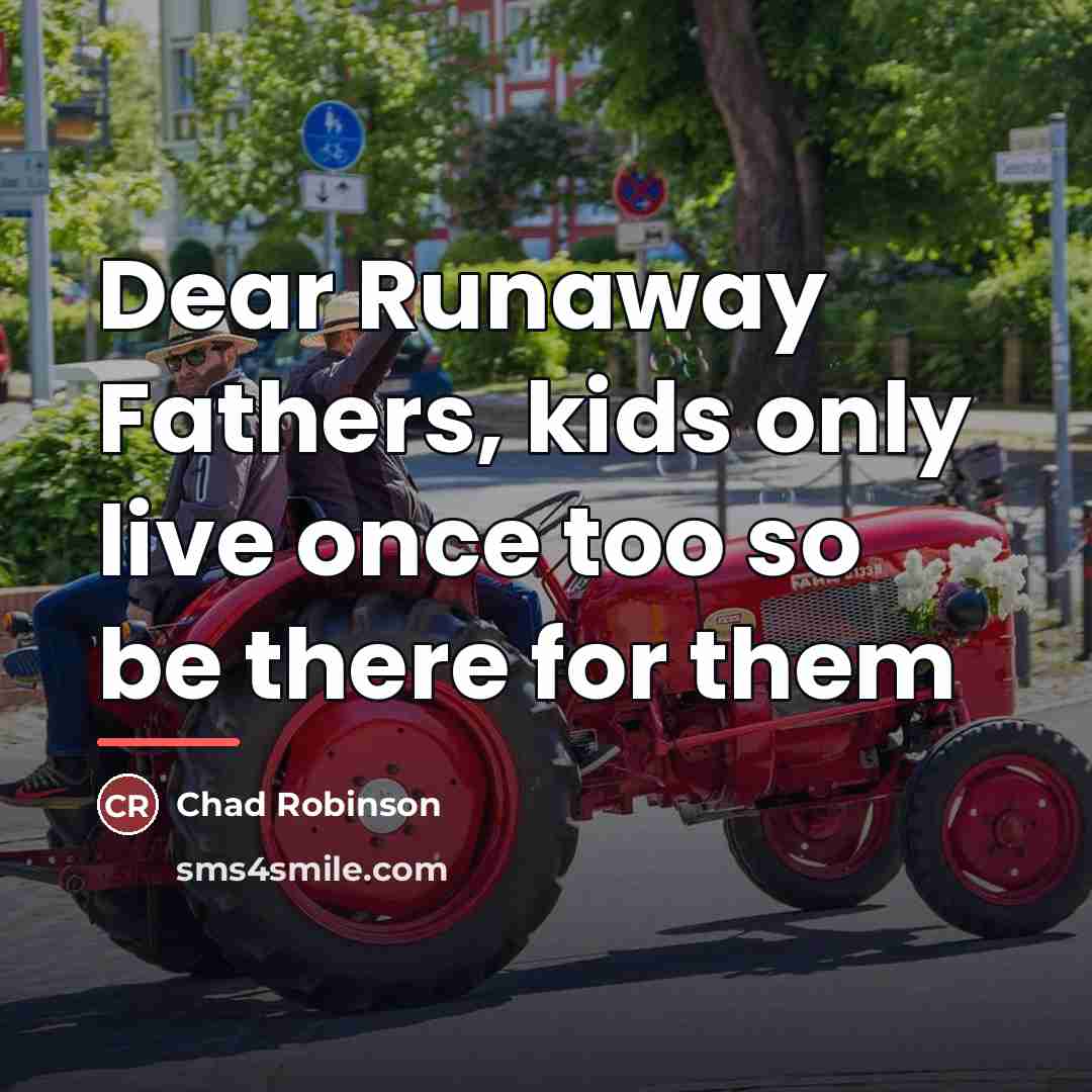“Dear Runaway Fathers, kids only live once too so be…” quote by Chad Robinson