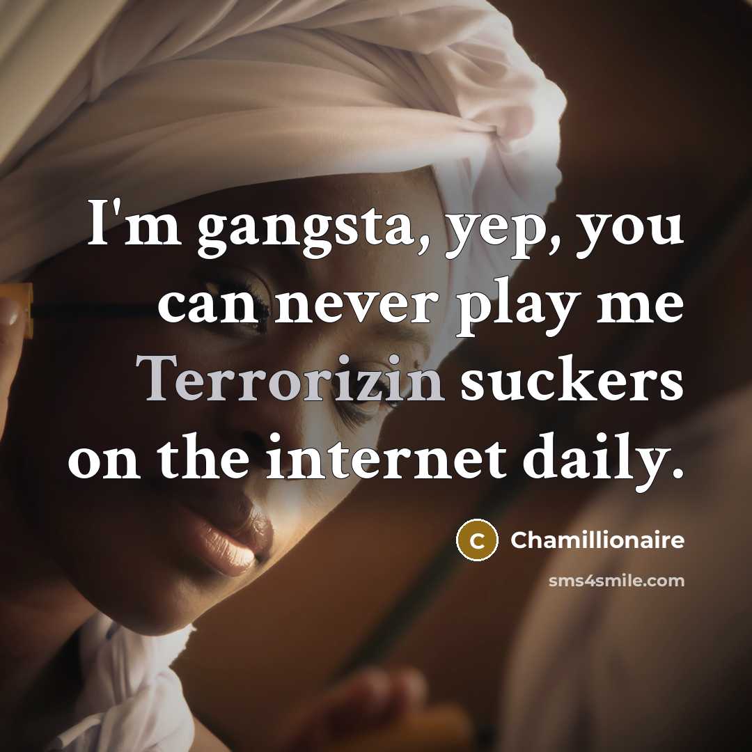 “I'm gangsta, yep, you can never play me Terrorizin suckers on the internet daily.” quote by Chamillionaire