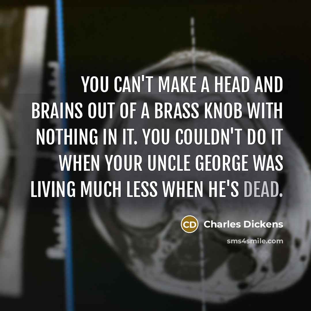 “You can't make a head and brains out of a…” quote by Charles Dickens