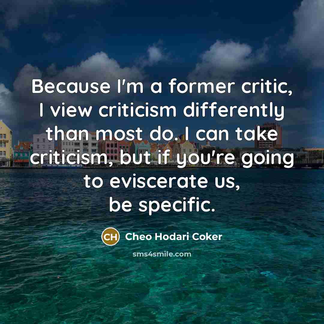 “Because I'm a former critic, I view criticism differently than…” quote by Cheo Hodari Coker