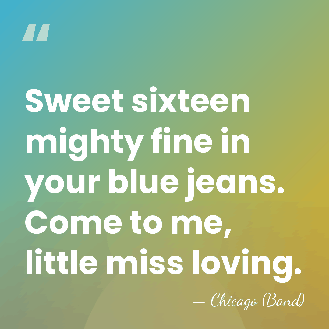 Sweet sixteen mighty fine in your blue jeans. Come to me, little&hellip; - Chicago (Band)