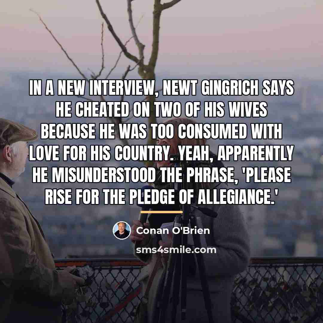 “In a new interview, Newt Gingrich says he cheated on…” quote by Conan O'Brien