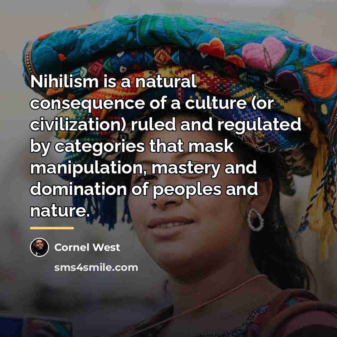 “Nihilism is a natural consequence of a culture (or civilization)…” quote by Cornel West