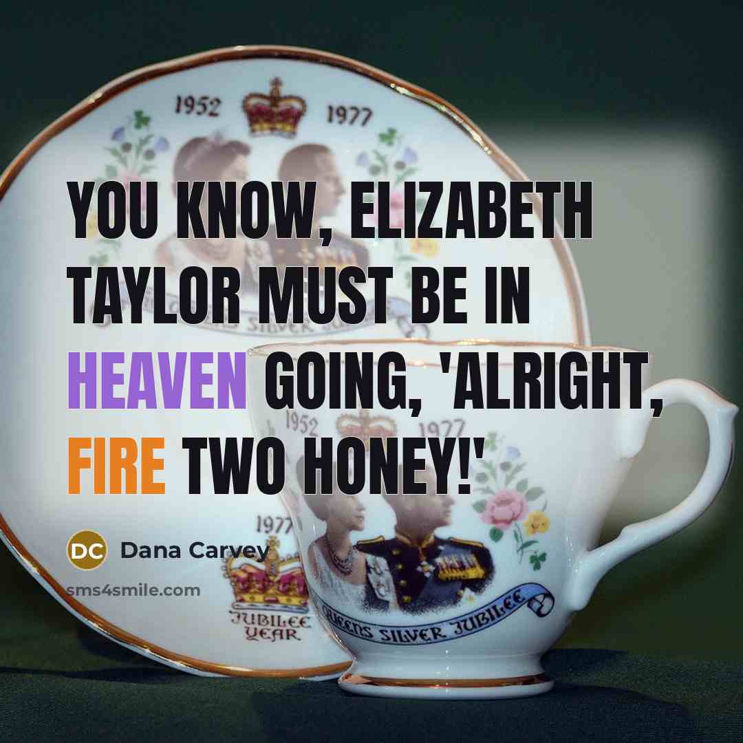 “You know, Elizabeth Taylor must be in Heaven going, 'Alright,…” quote by Dana Carvey