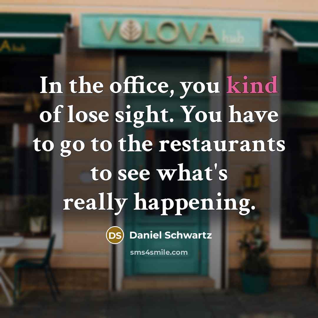 “In the office, you kind of lose sight. You have…” quote by Daniel Schwartz