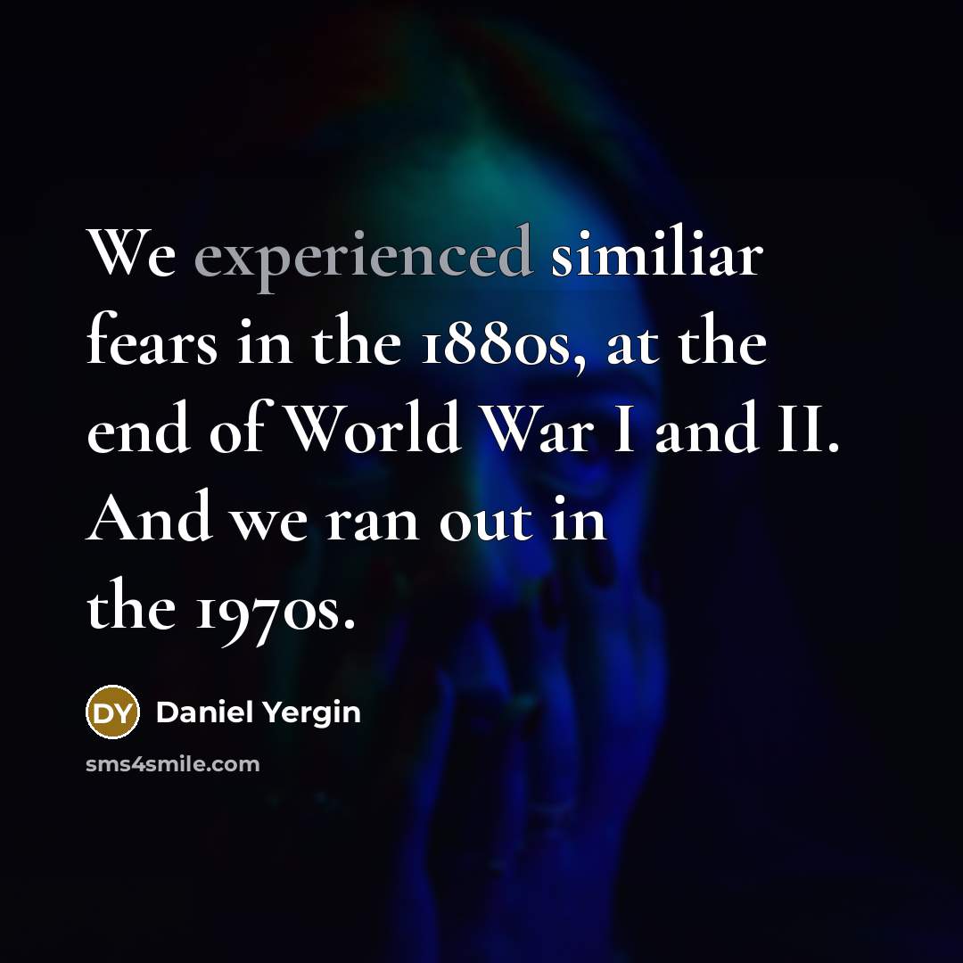 “We experienced similiar fears in the 1880s, at the end…” quote by Daniel Yergin