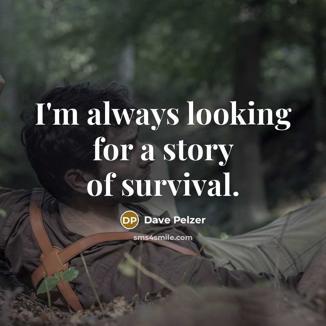 “I'm always looking for a story of survival.…” quote by Dave Pelzer