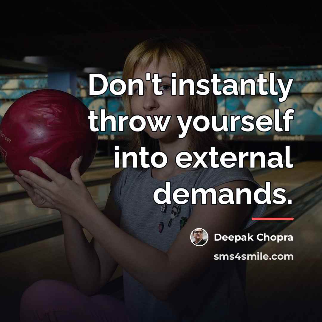 “Don't instantly throw yourself into external demands.…” quote by Deepak Chopra