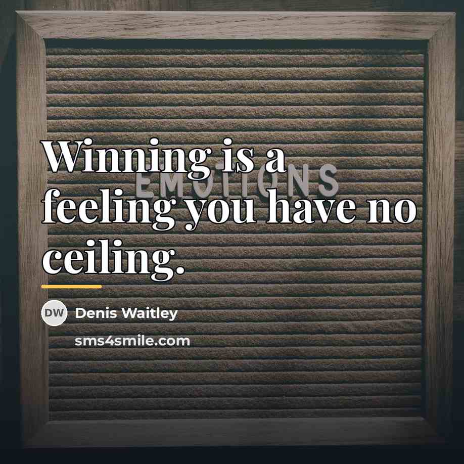 “Winning is a feeling you have no ceiling.…” quote by Denis Waitley
