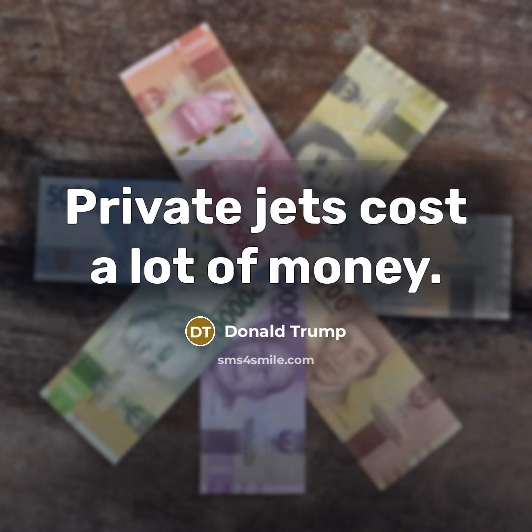 “Private jets cost a lot of money.…” quote by Donald Trump