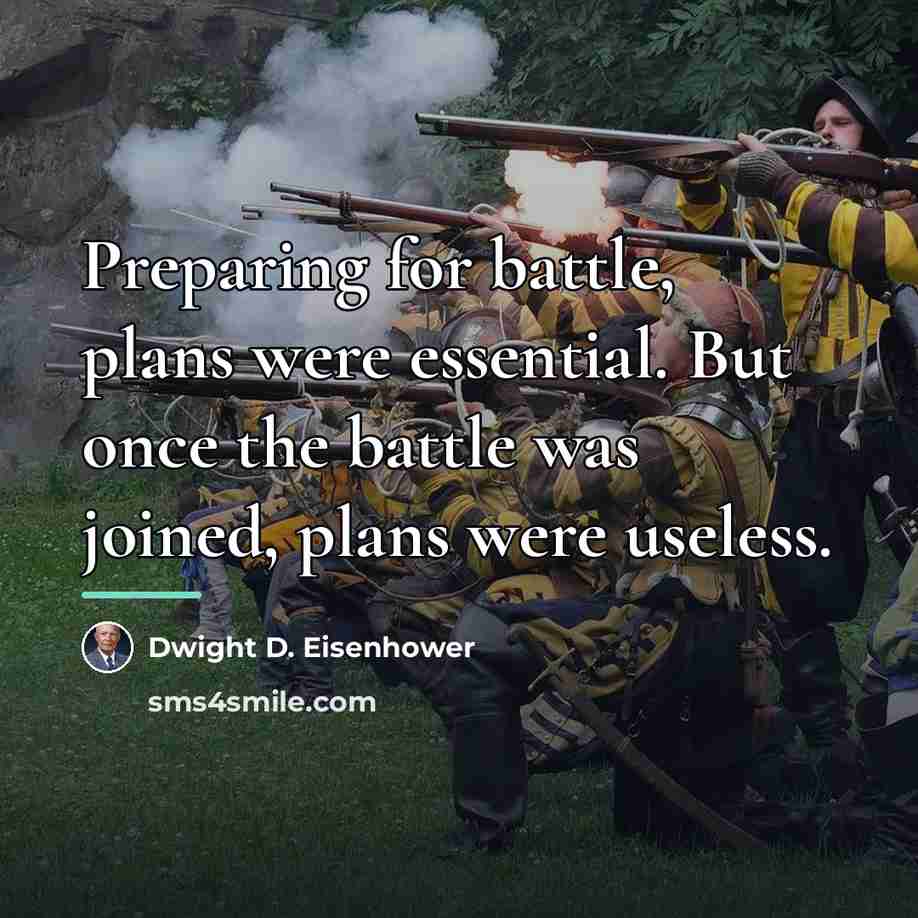 “Preparing for battle, plans were essential. But once the battle…” quote by Dwight D. Eisenhower