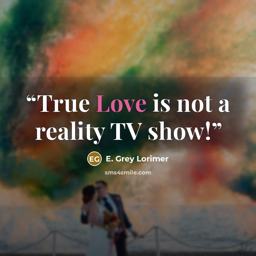 “True Love is not a reality TV show!” quote by E. Grey Lorimer
