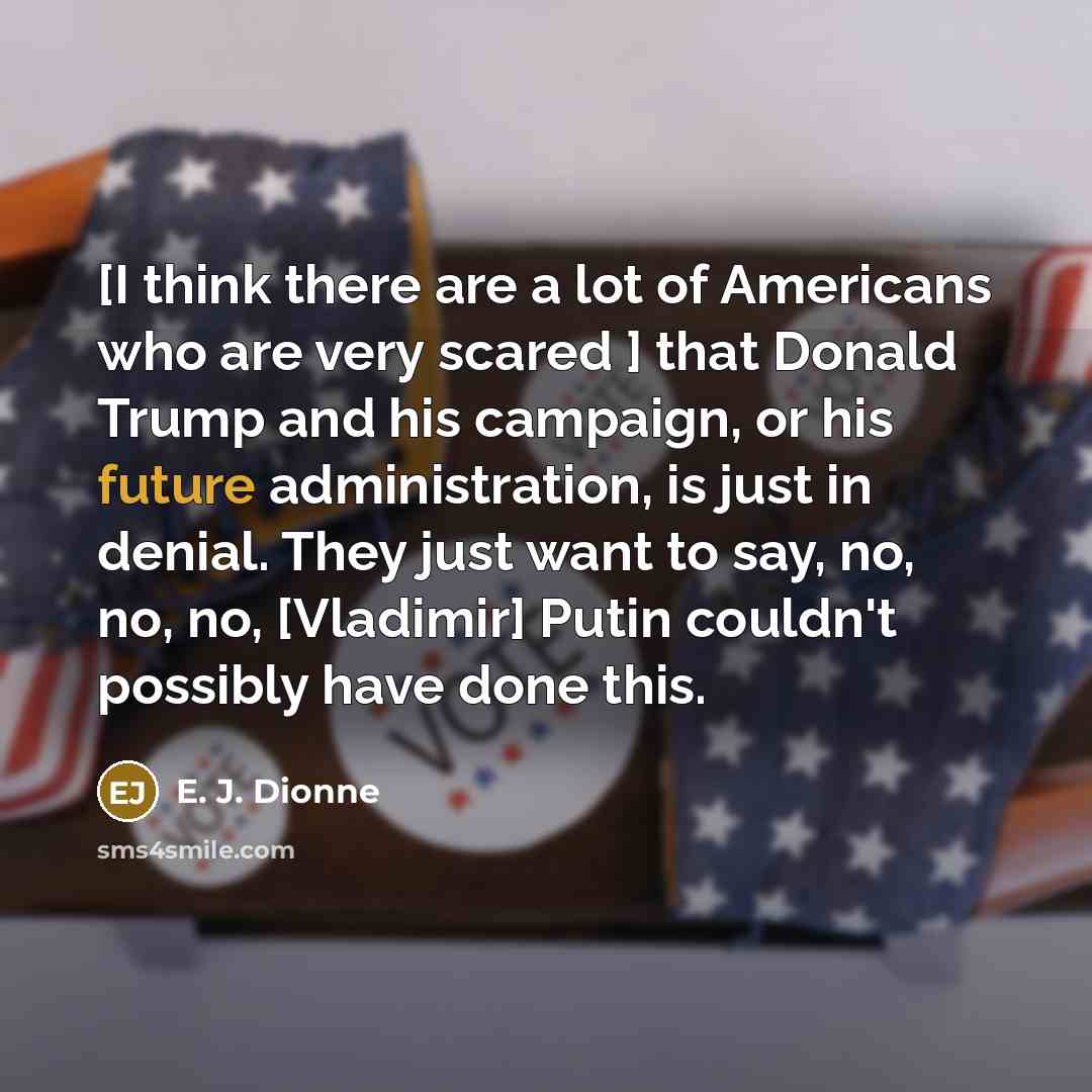 “[I think there are a lot of Americans who are…” quote by E. J. Dionne