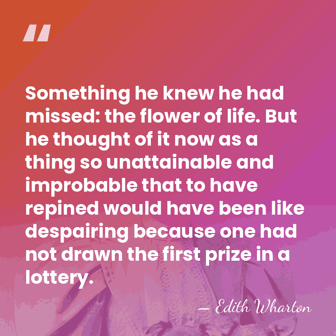 Something he knew he had missed: the flower of life. But he&hellip; - Edith Wharton