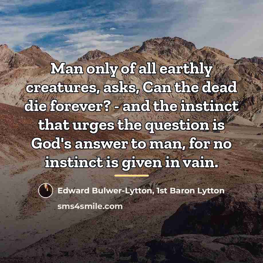 “Man only of all earthly creatures, asks, Can the dead…” quote by Edward Bulwer-Lytton, 1st Baron Lytton