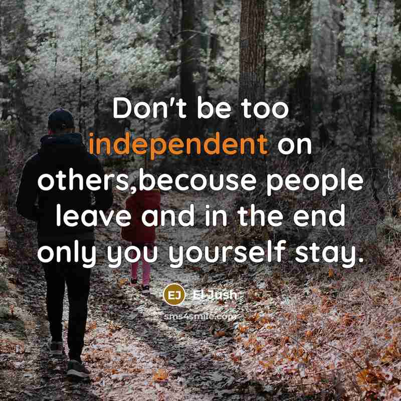 “Don't be too independent on others,becouse people leave and in…” quote by El Jush