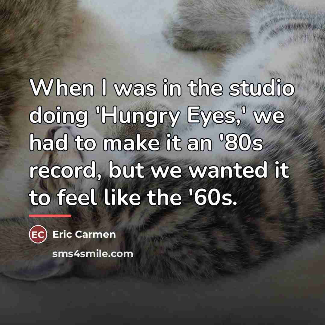 “When I was in the studio doing 'Hungry Eyes,' we…” quote by Eric Carmen